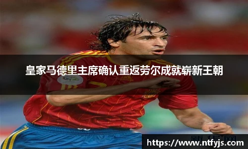 皇家马德里主席确认重返劳尔成就崭新王朝